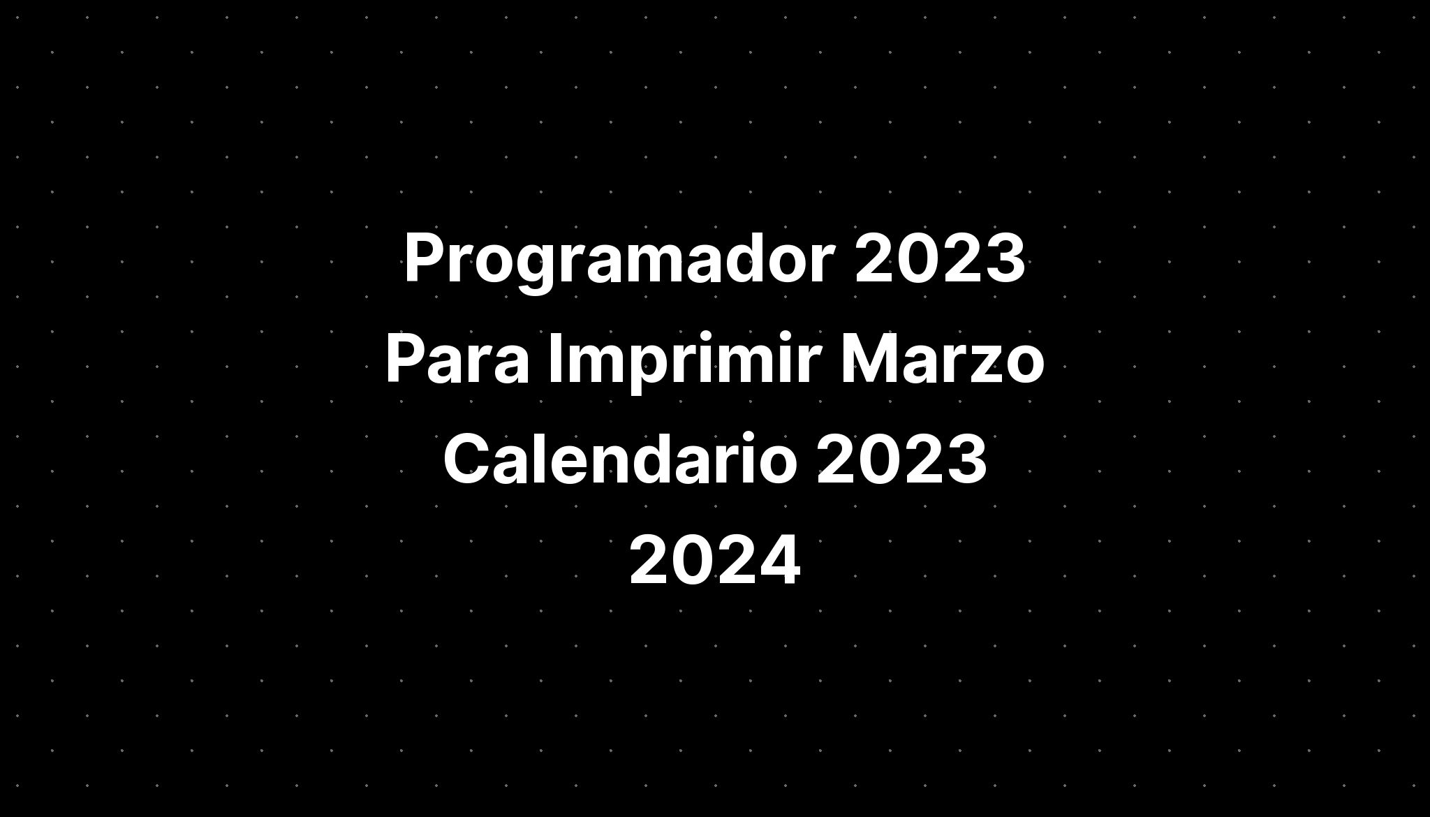 Programador 2023 Para Imprimir Marzo Calendario 2023 2024 IMAGESEE